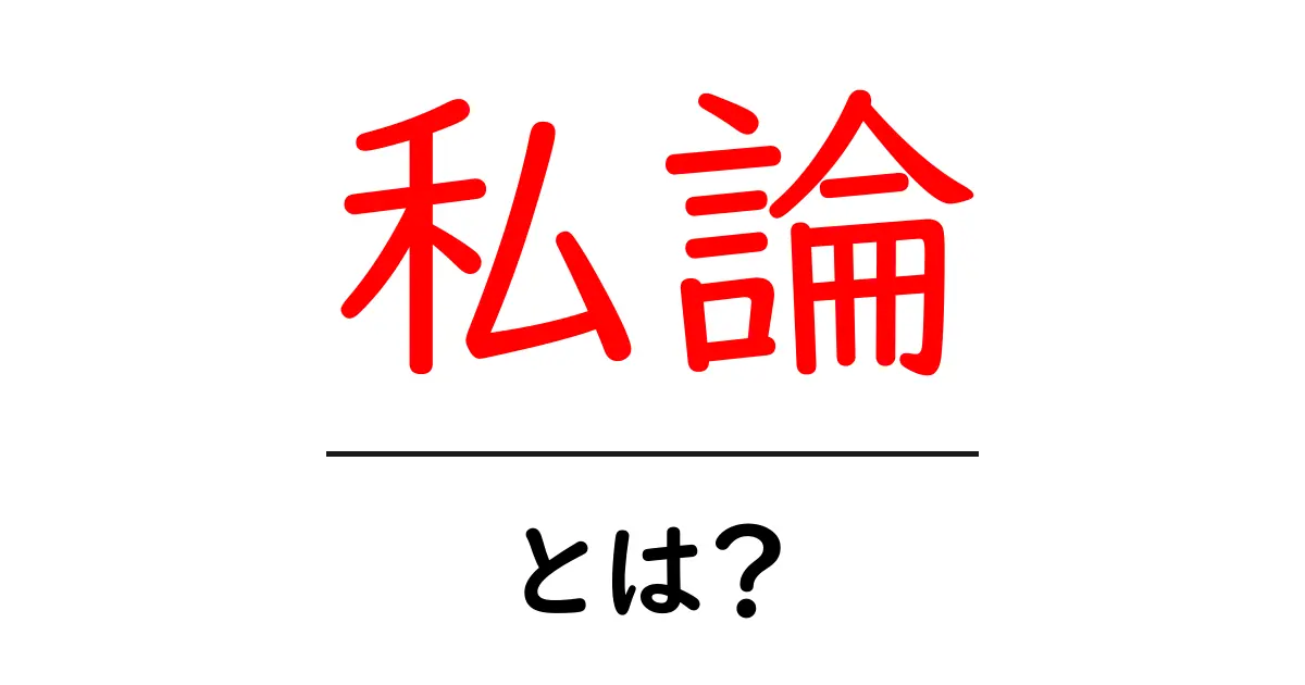 私論・とは？初心者にも分かる意味と使い方ガイド共起語・同意語・対義語も併せて解説！