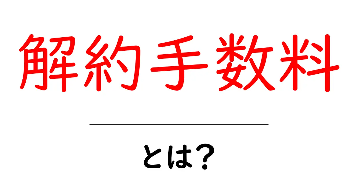解約手数料とは？初心者向けガイドでわかる基本と節約術共起語・同意語・対義語も併せて解説！
