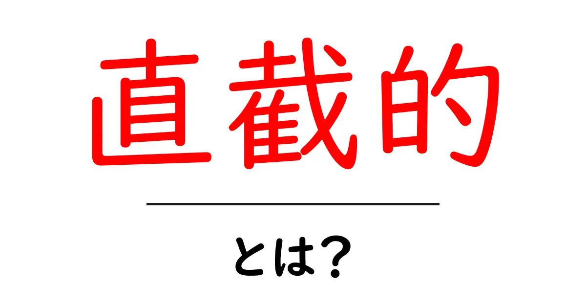 直截的・とは？意味と使い方をわかりやすく解説共起語・同意語・対義語も併せて解説！