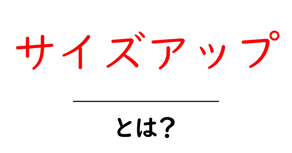 サイズアップとは？初心者が知っておく基本とコツ共起語・同意語・対義語も併せて解説！
