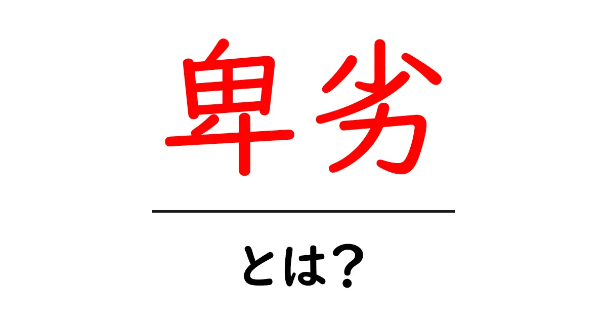 卑劣とは？初心者でも分かる意味・使い方・ニュアンスを徹底解説共起語・同意語・対義語も併せて解説！