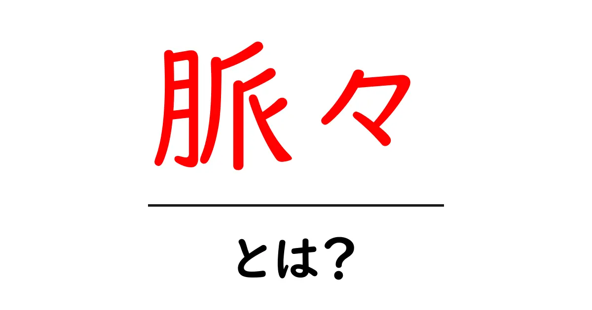 脈々・とは？意味と使い方を徹底解説【初心者向けガイド】共起語・同意語・対義語も併せて解説！