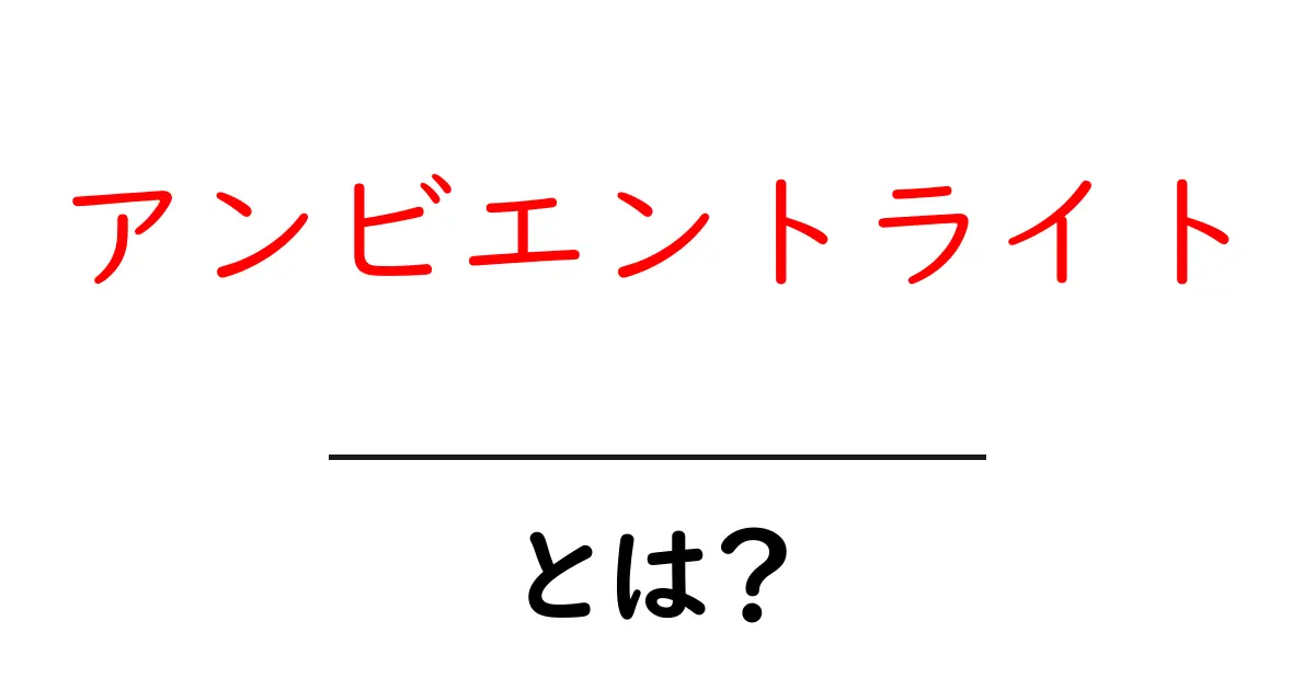 アンビエントライト・とは？初心者にも分かる光の基本と使い方共起語・同意語・対義語も併せて解説！