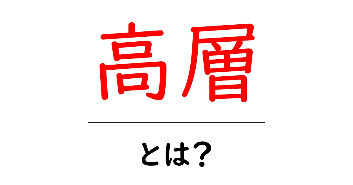 高層とは？初心者が押さえる基本と日常での見つけ方ガイド共起語・同意語・対義語も併せて解説！