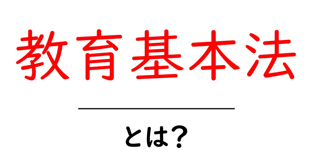 教育基本法とは?初心者向けにわかりやすく解説する基礎ガイド共起語・同意語・対義語も併せて解説!