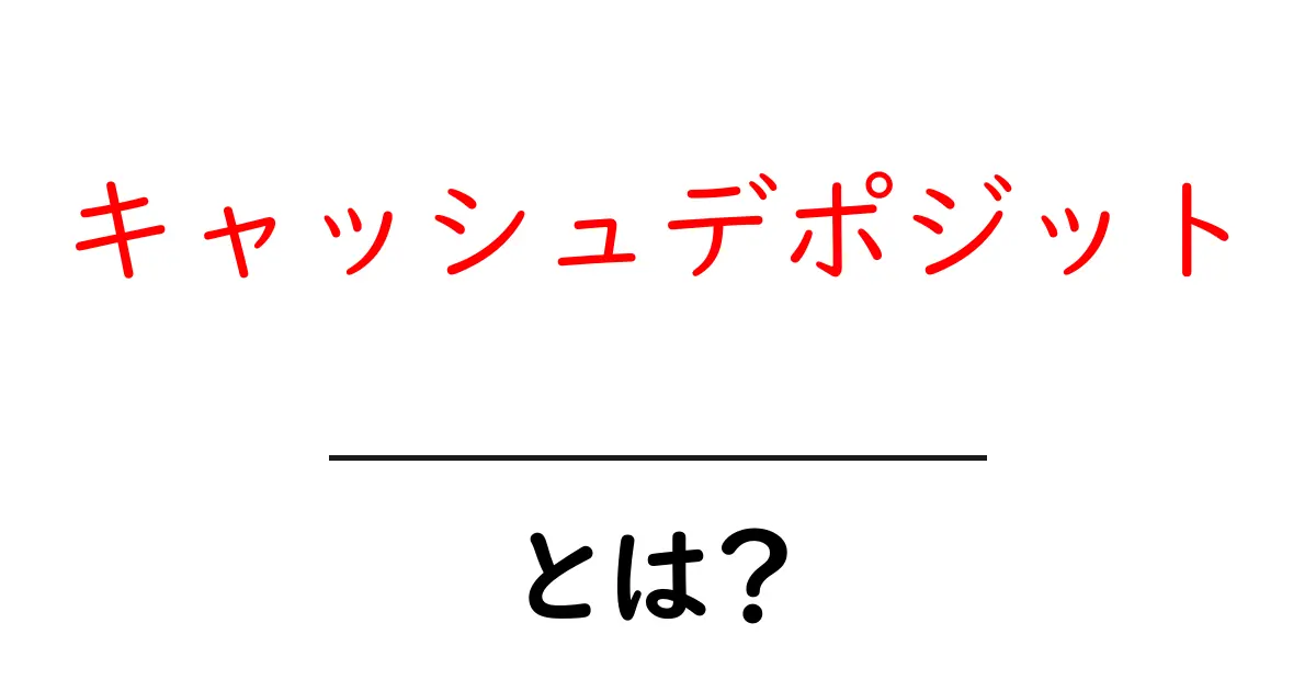 キャッシュデポジットとは？初心者向けガイドで仕組みを理解しよう共起語・同意語・対義語も併せて解説！