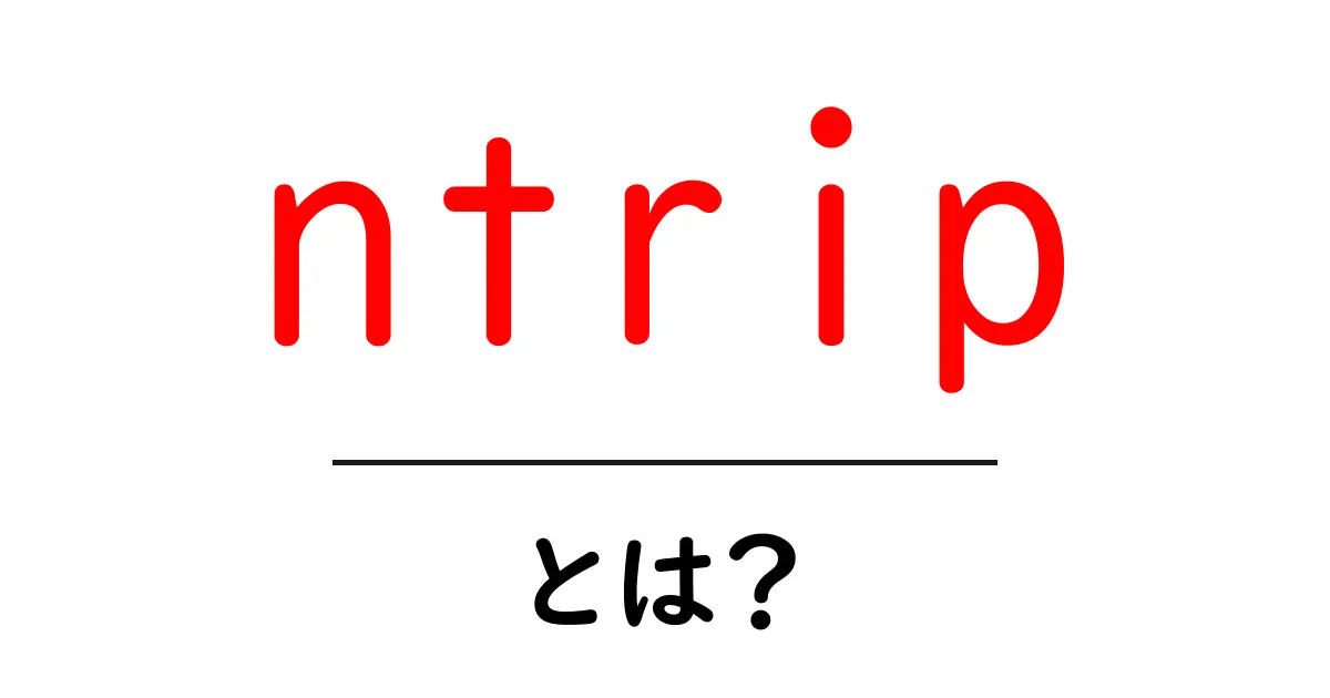 ntripとは？初心者でも分かる仕組みと使い方共起語・同意語・対義語も併せて解説！