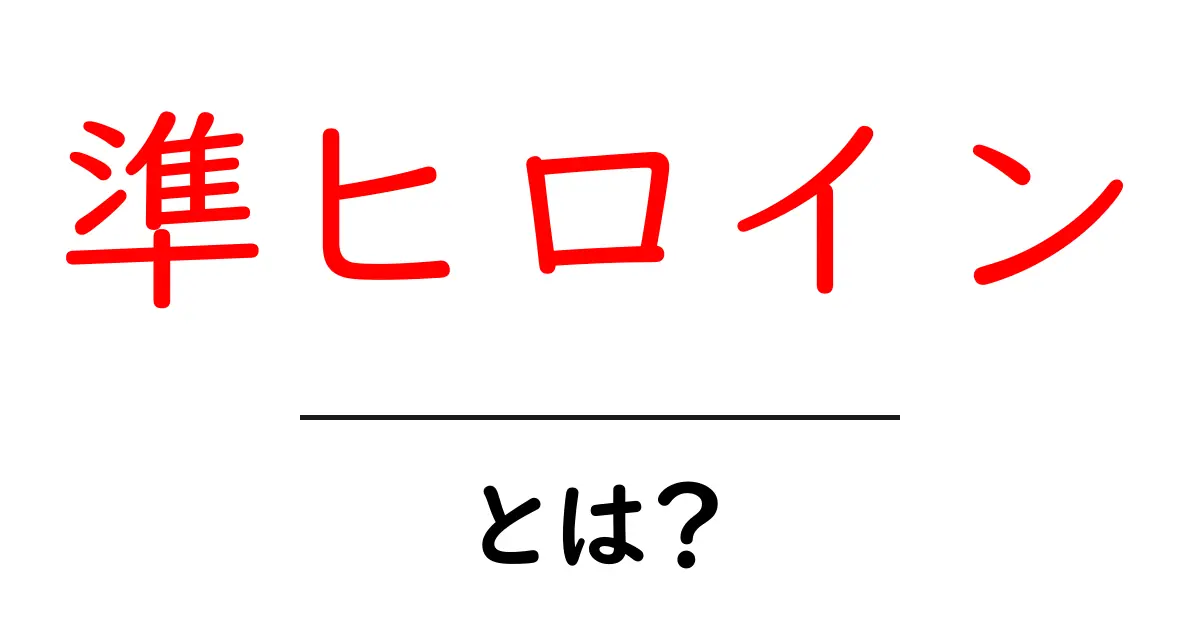 準ヒロイン・とは？ 作品を彩る準ヒロインの役割と特徴を徹底解説共起語・同意語・対義語も併せて解説！