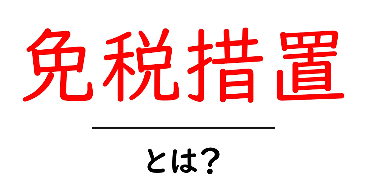 免税措置とは？初心者にもわかる基礎解説と実務での使い方共起語・同意語・対義語も併せて解説！