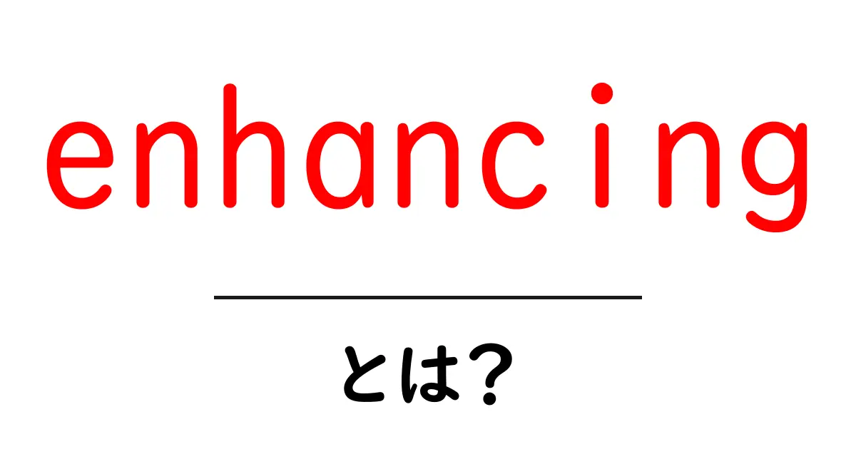 enhancingとは？初心者でも分かる基本ガイド共起語・同意語・対義語も併せて解説！