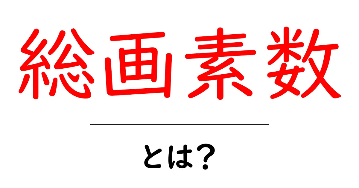 総画素数・とは？初心者向けにわかりやすく解説する基本ガイド共起語・同意語・対義語も併せて解説！