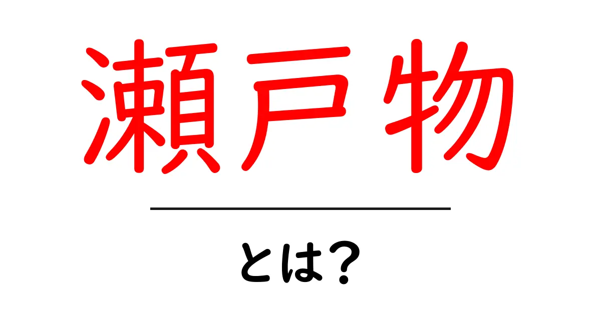 瀬戸物・とは?初心者のためのやさしい解説と見分け方共起語・同意語・対義語も併せて解説!
