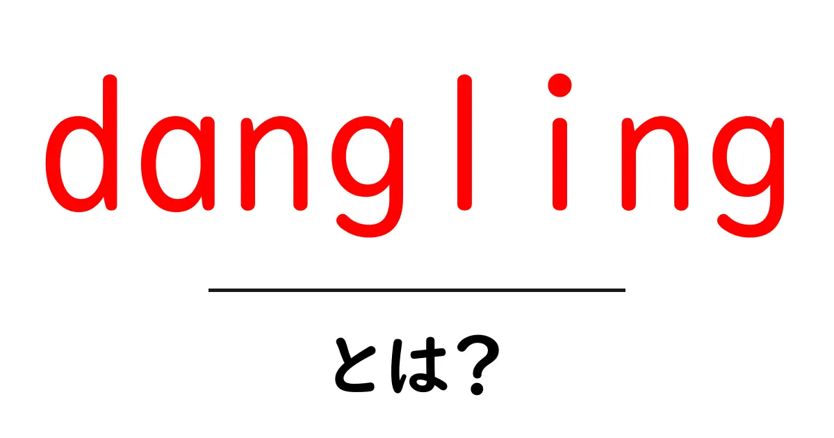 danglingとは?初心者が知っておくべき意味と使い方共起語・同意語・対義語も併せて解説!