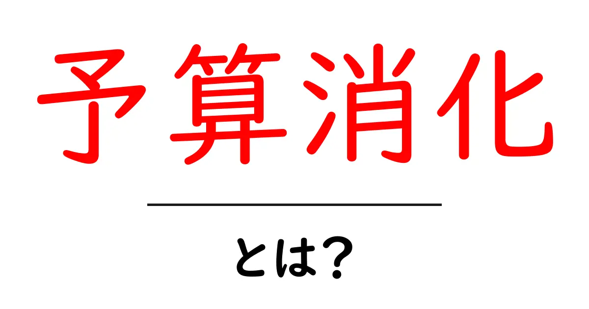 予算消化とは？今さら聞けない意味と実践テクニックを徹底解説共起語・同意語・対義語も併せて解説！