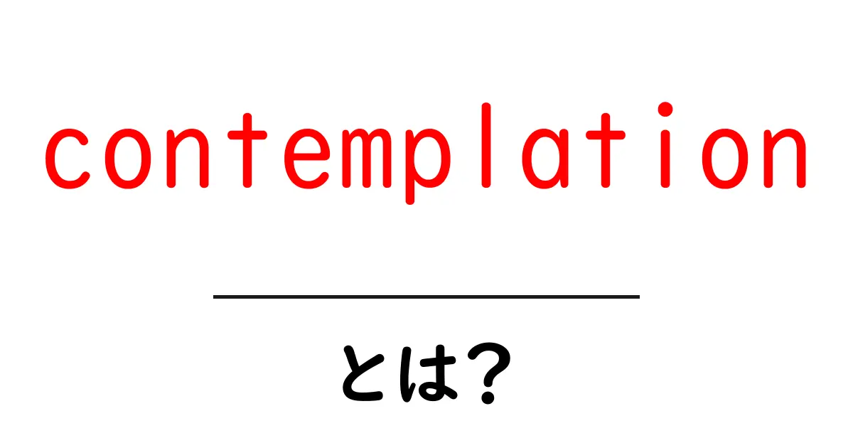 contemplationとは？初心者でも分かる意味と使い方共起語・同意語・対義語も併せて解説！