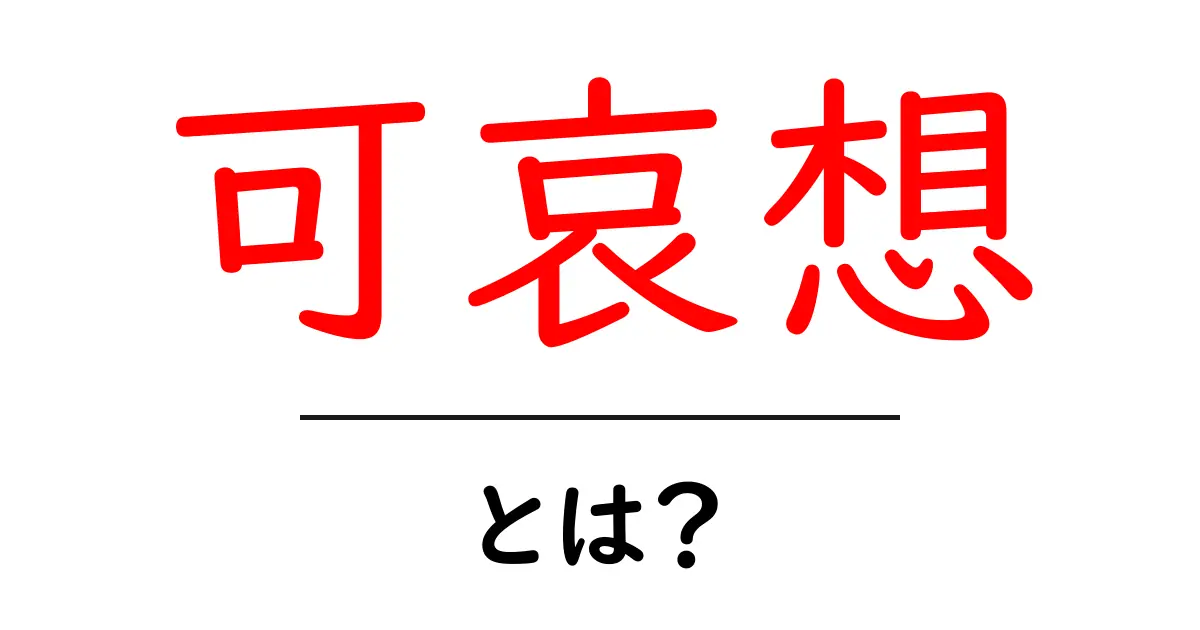 可哀想とは？初心者でも分かる意味と使い方ガイド共起語・同意語・対義語も併せて解説！