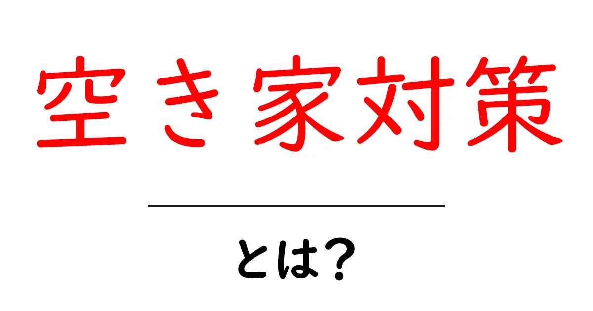 空き家対策とは?初心者にも分かる実践ガイドとチェックリスト共起語・同意語・対義語も併せて解説!