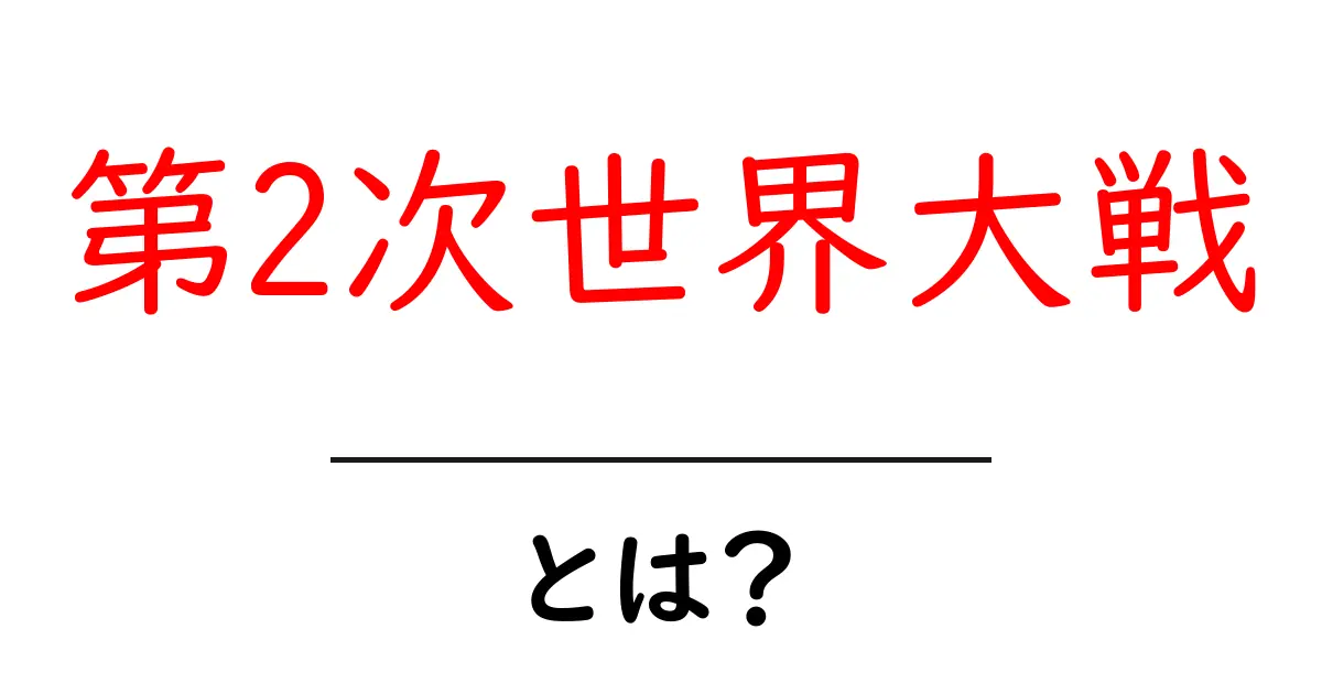 第2次世界大戦・とは？初心者でもわかる基礎ガイドと主要な出来事共起語・同意語・対義語も併せて解説！