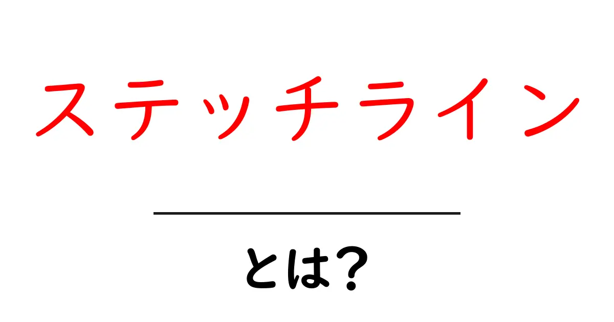 ステッチライン・とは？初心者にも分かる基本解説共起語・同意語・対義語も併せて解説！