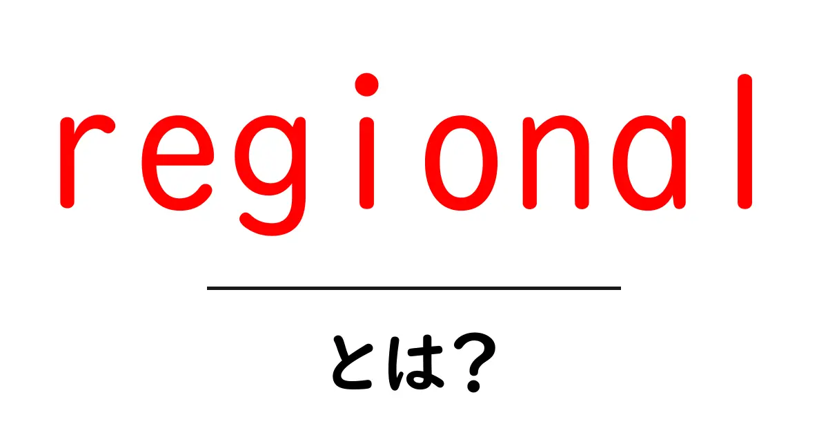 regionalとは？初心者が今すぐ知る基本と実践活用ガイド共起語・同意語・対義語も併せて解説！