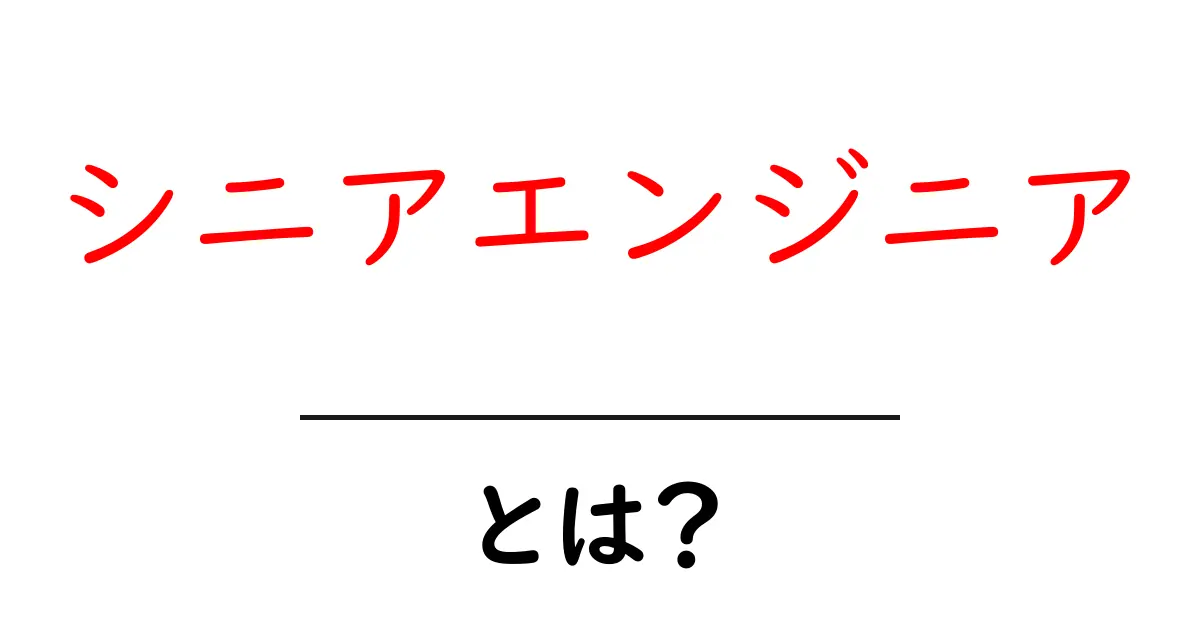 シニアエンジニアとは?初心者向けに役割・スキル・キャリアをわかりやすく解説共起語・同意語・対義語も併せて解説!