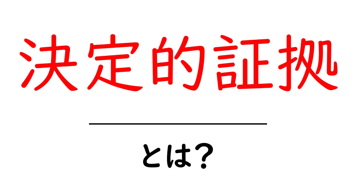 決定的証拠・とは？初心者向けにわかりやすく解説する完全ガイド共起語・同意語・対義語も併せて解説！