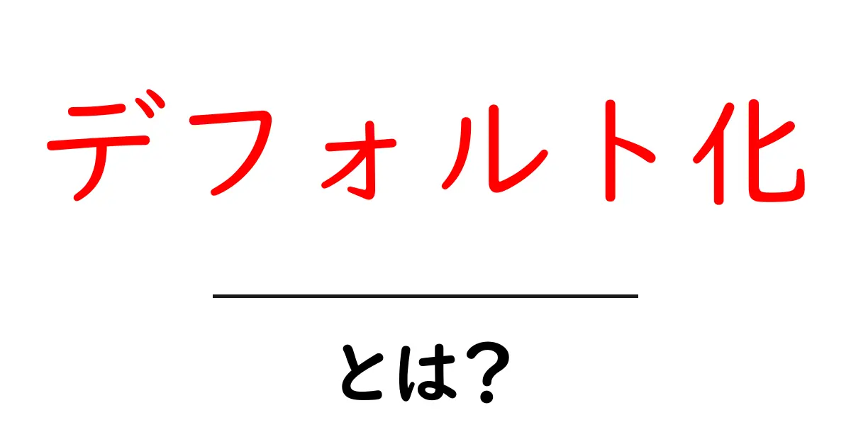 デフォルト化とは？初心者でも分かるデフォルト化の基礎と実践のコツ共起語・同意語・対義語も併せて解説！