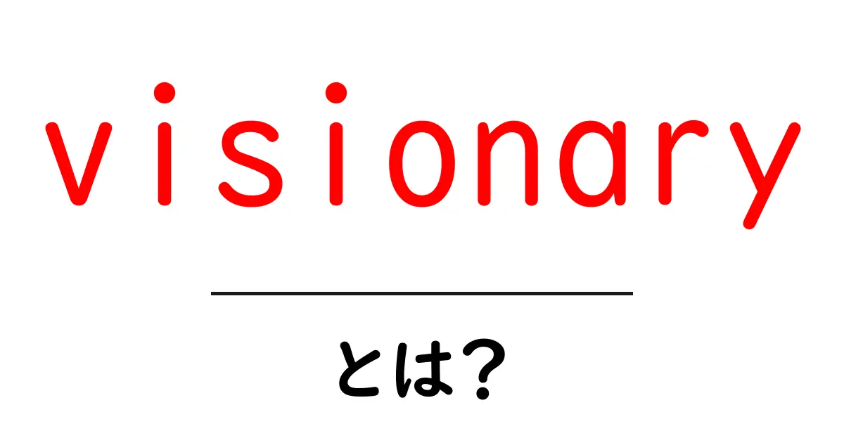 visionaryとは?初心者でも分かる意味と使い方ガイド共起語・同意語・対義語も併せて解説!