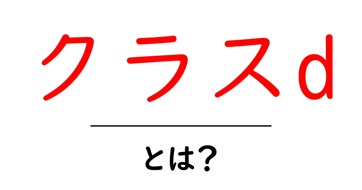 クラスd・とは？初心者向けガイド：クラスDの意味と使われ方を徹底解説共起語・同意語・対義語も併せて解説！