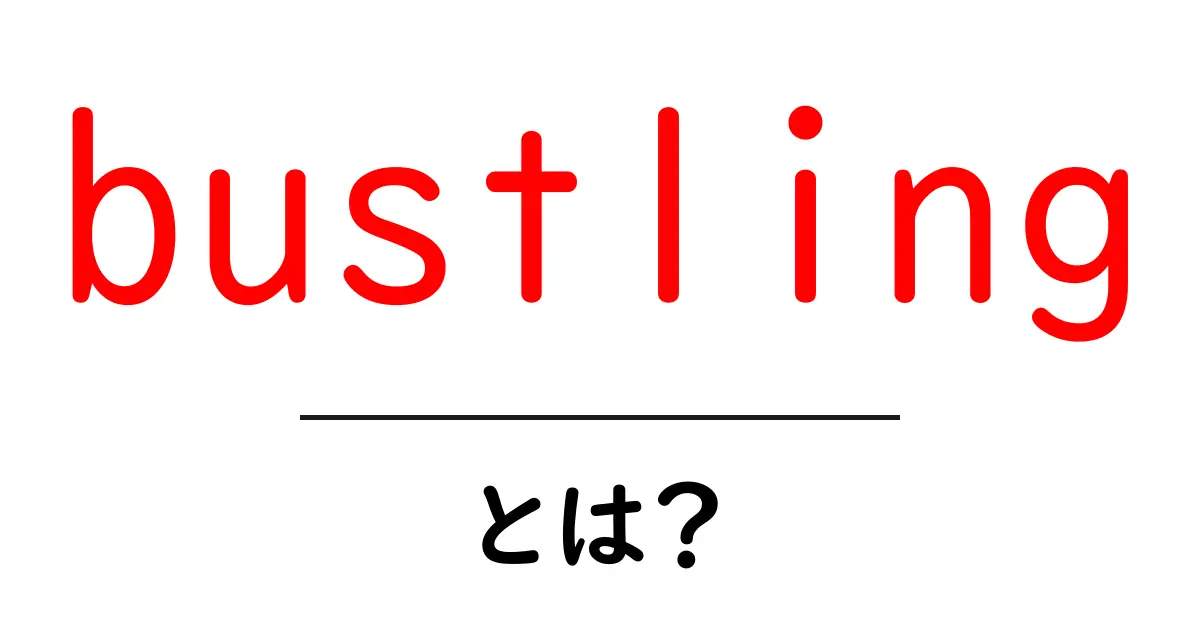 bustlingとは?初心者でも分かる意味と使い方ガイド共起語・同意語・対義語も併せて解説!