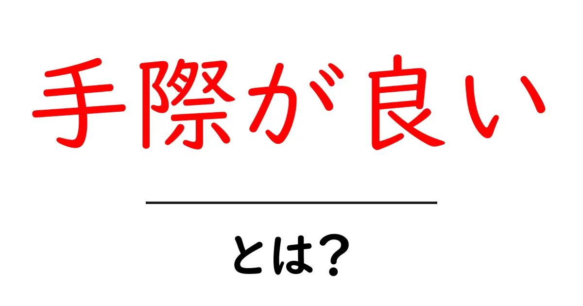 手際が良いとは？初心者にも分かる解説とクリックされるコツ共起語・同意語・対義語も併せて解説！