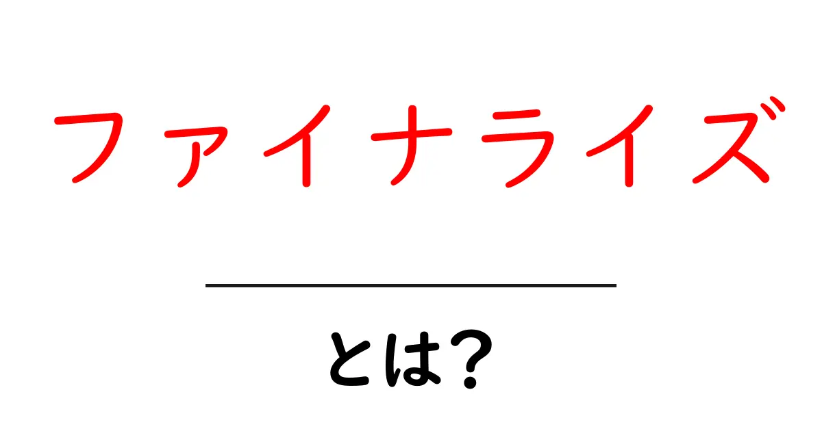 ファイナライズ・とは?初心者にもわかる意味と使い方の解説共起語・同意語・対義語も併せて解説!