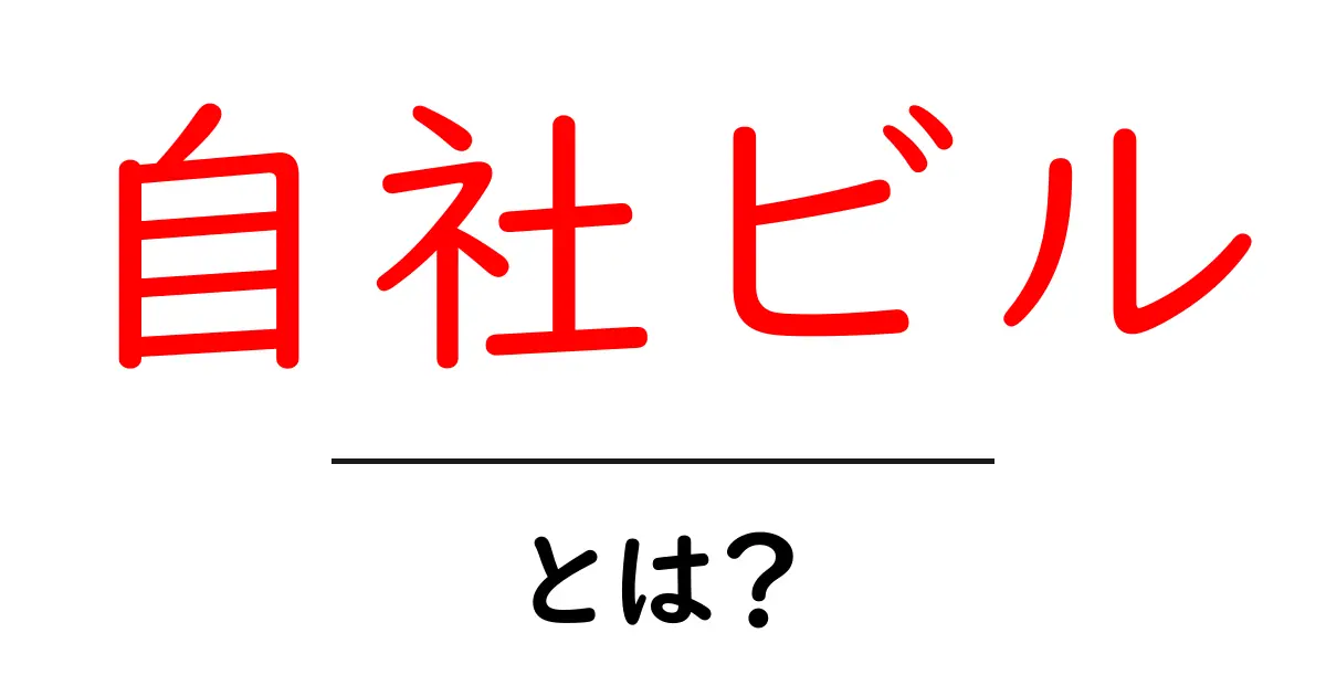 自社ビルとは?企業が自社ビルを持つ意味とメリット・デメリットを徹底解説共起語・同意語・対義語も併せて解説!