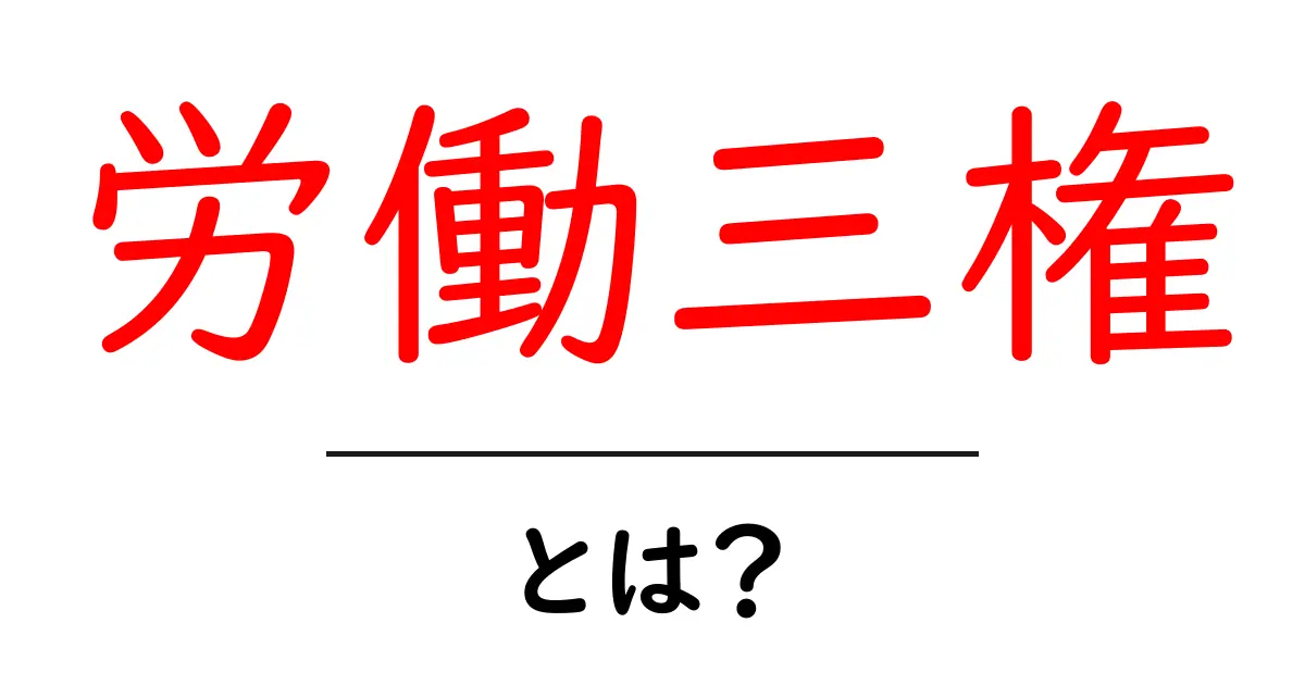 労働三権・とは? 初心者向けにわかりやすく解説共起語・同意語・対義語も併せて解説!