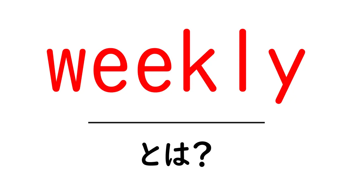 weekly とは?初心者のための意味と使い方ガイド共起語・同意語・対義語も併せて解説!