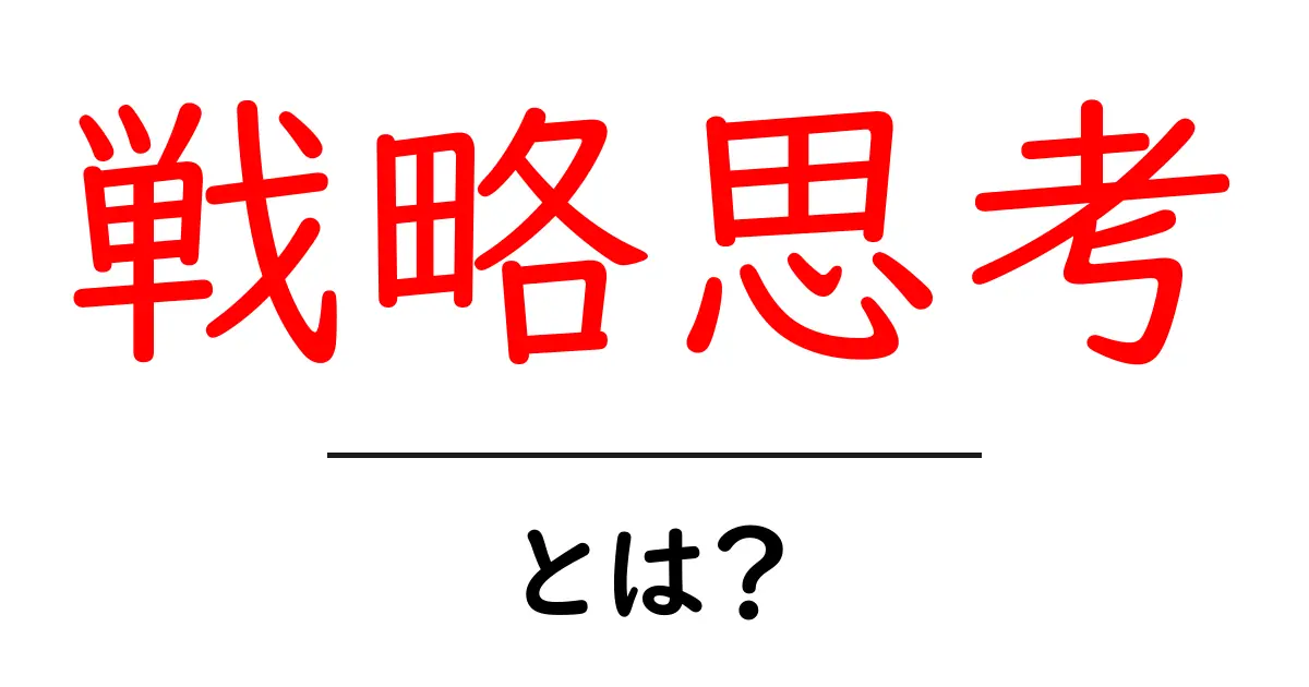 戦略思考・とは？初心者にもわかる基本と実践のコツ共起語・同意語・対義語も併せて解説！
