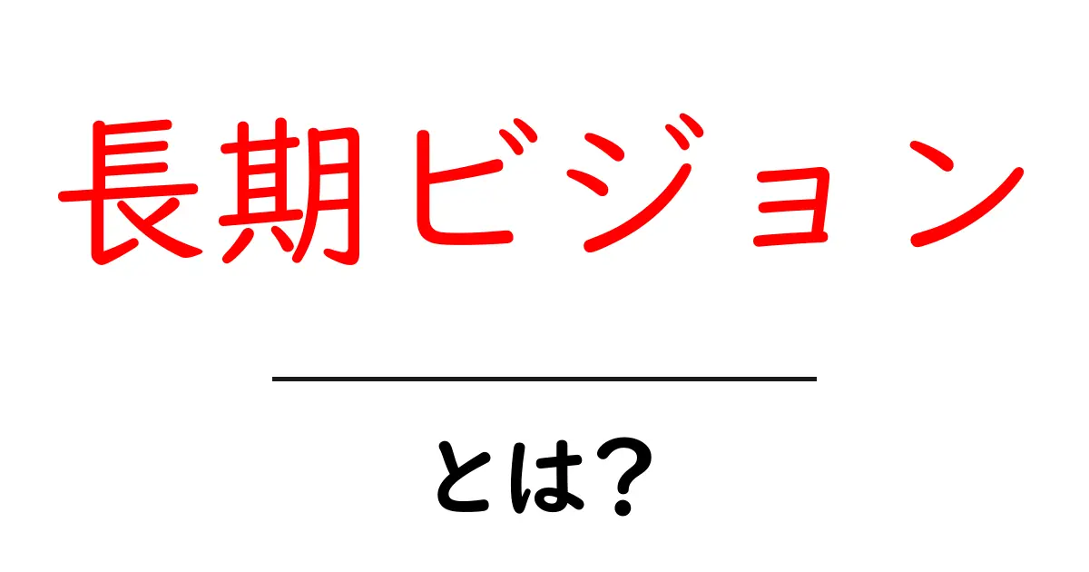 長期ビジョン・とは?初心者にもわかる解説と実践ガイド共起語・同意語・対義語も併せて解説!