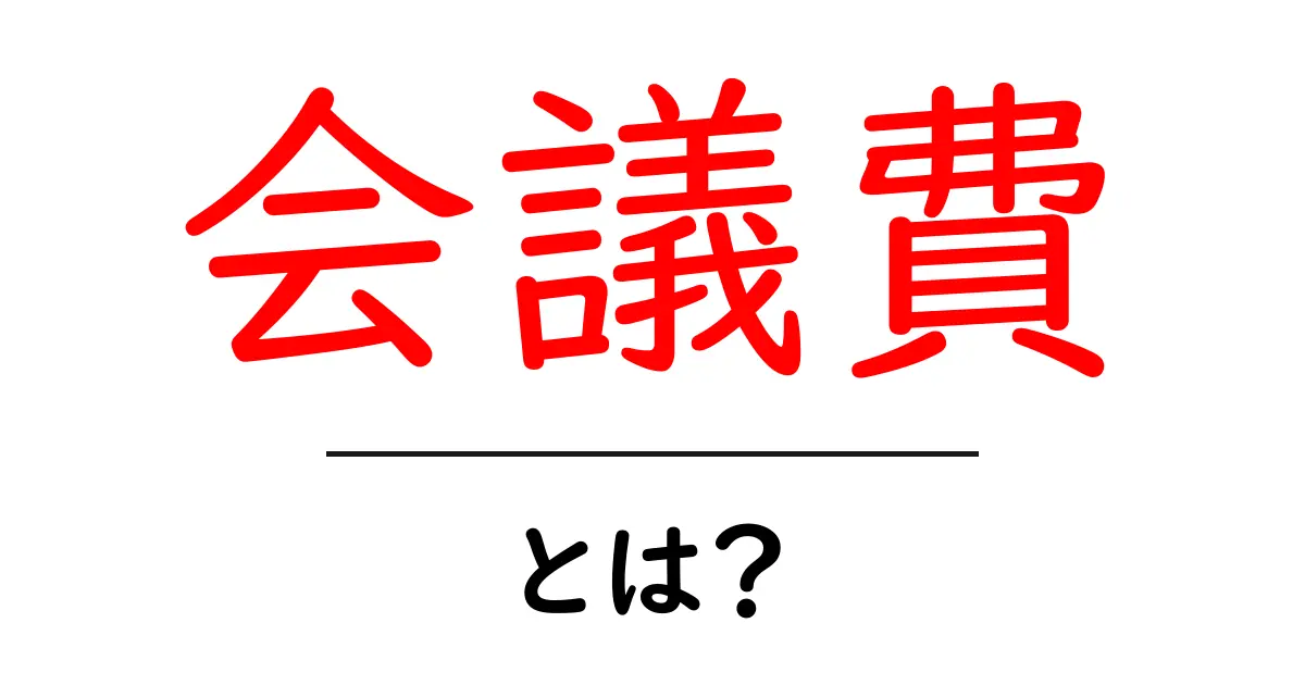 会議費・とは？初心者でも分かる会議費の基礎と使い方ガイド共起語・同意語・対義語も併せて解説！