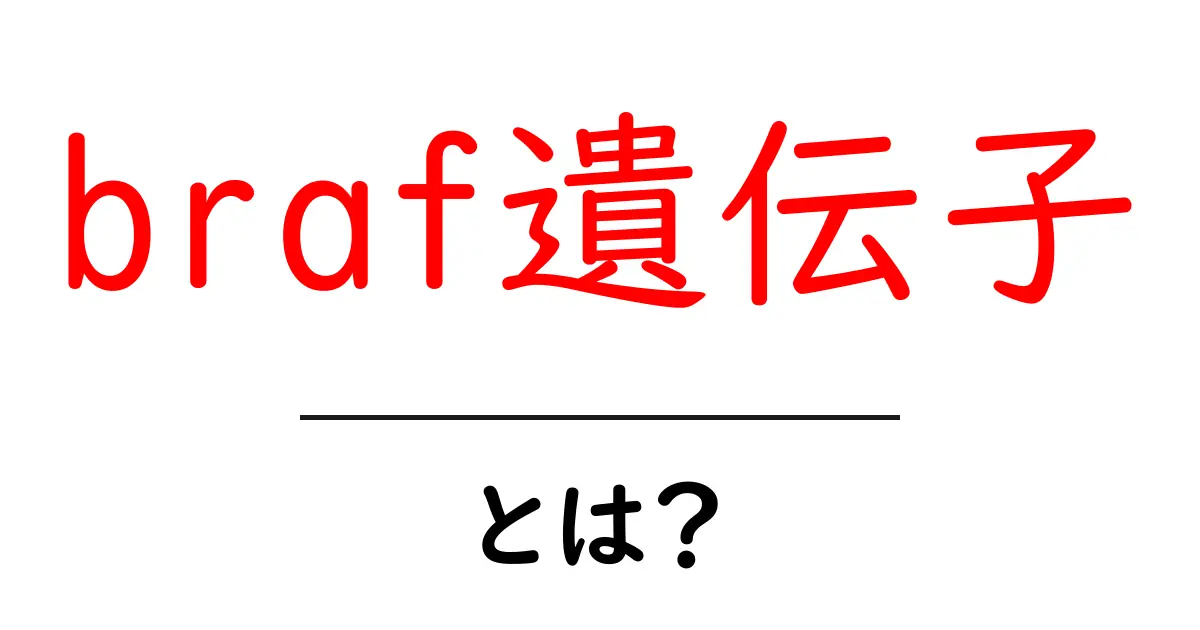 braf遺伝子とは？初心者でもわかる遺伝子の基礎と役割共起語・同意語・対義語も併せて解説！