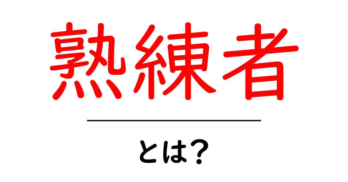 熟練者・とは?初心者が知っておくべき基礎と伸ばし方共起語・同意語・対義語も併せて解説!