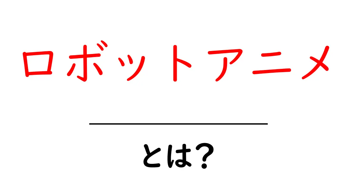 ロボットアニメとは？初心者が知っておくべき魅力と楽しみ方共起語・同意語・対義語も併せて解説！