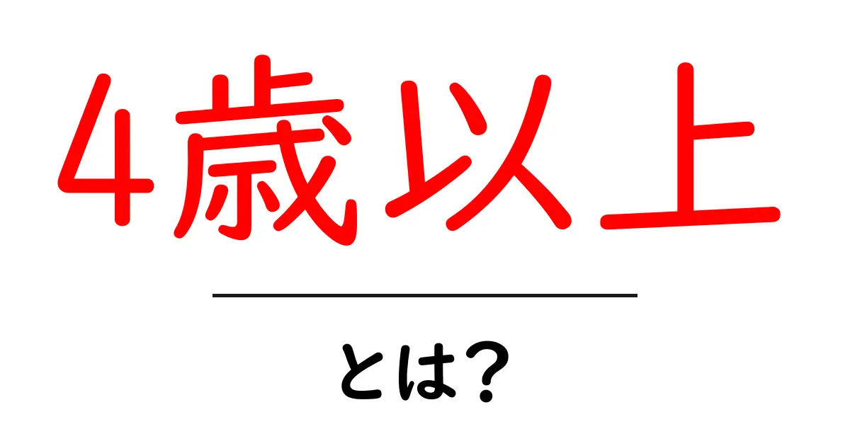 4歳以上とは？初心者向けガイド：年齢区分の基本をやさしく解説共起語・同意語・対義語も併せて解説！