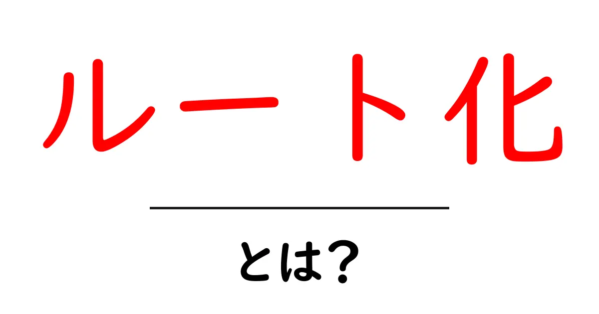 ルート化・とは？初心者でもわかるスマホの世界をやさしく解説共起語・同意語・対義語も併せて解説！