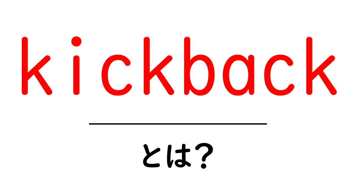 kickbackとは？初心者のための意味・使い方と注意点を徹底解説共起語・同意語・対義語も併せて解説！