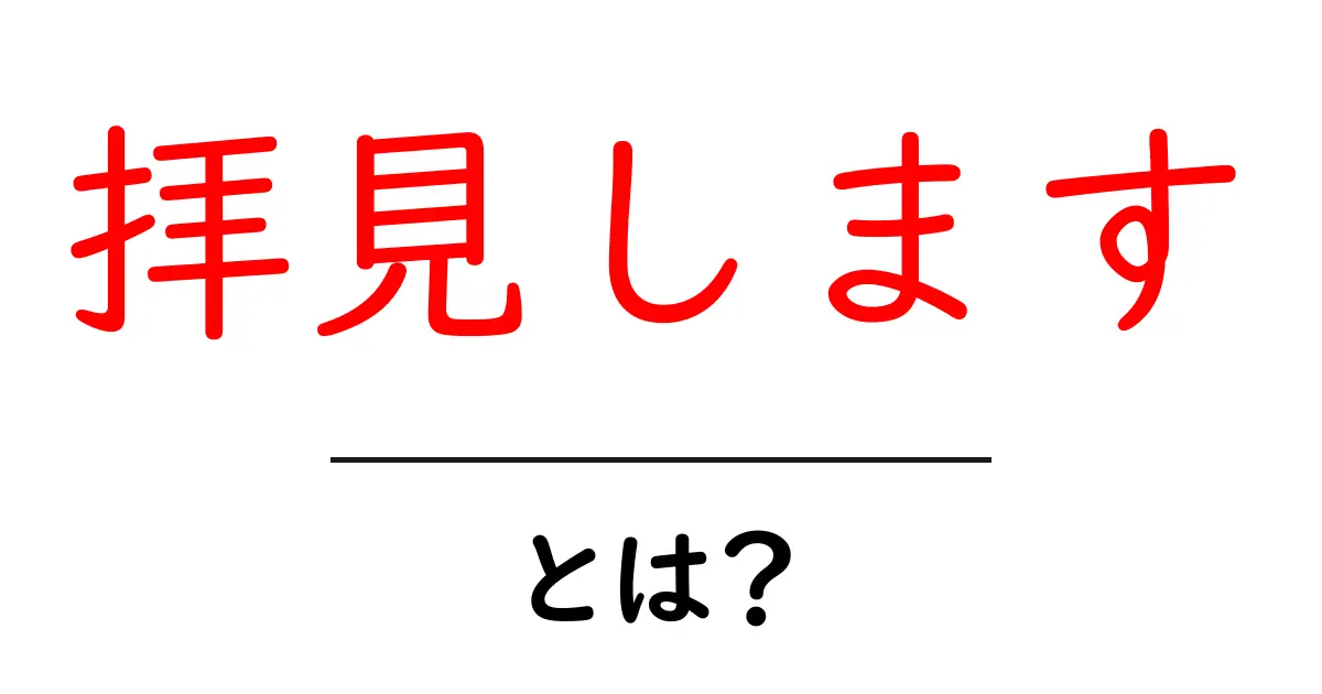 拝見します・とは？初心者にも分かる使い方とマナー解説共起語・同意語・対義語も併せて解説！