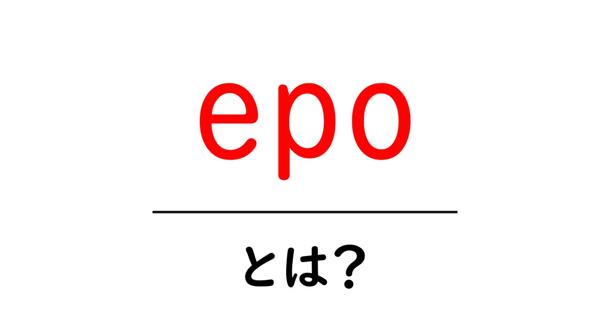 epo・とは？初心者にやさしく解説する基本ガイド共起語・同意語・対義語も併せて解説！