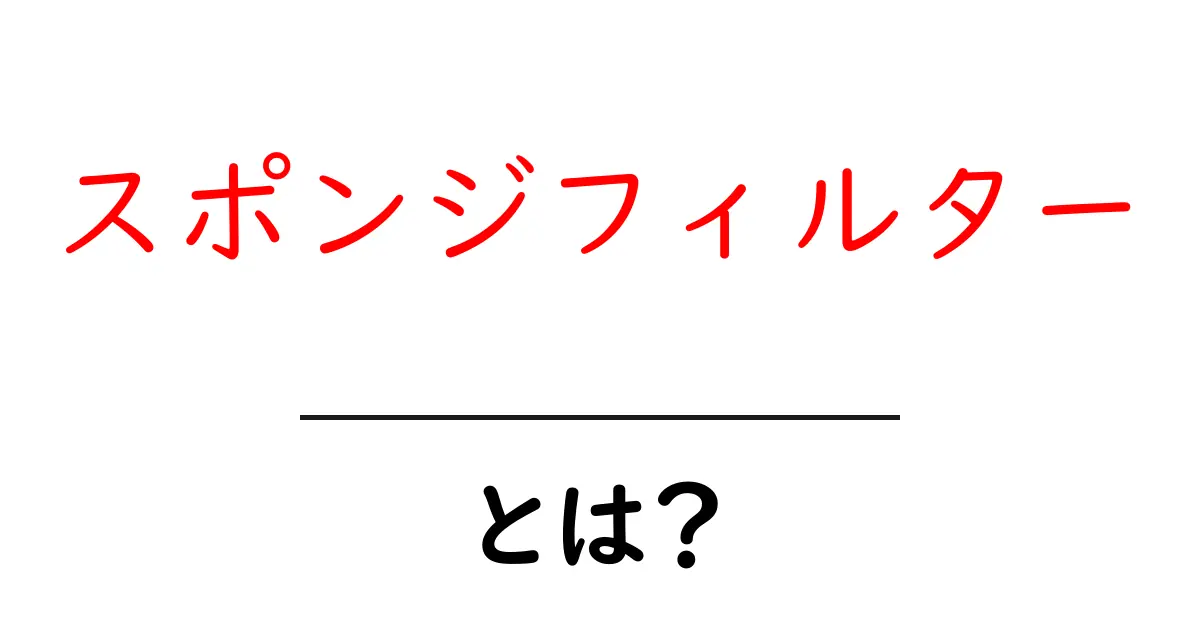 スポンジフィルター・とは？初心者が知っておくべき基本と使い方ガイド共起語・同意語・対義語も併せて解説！