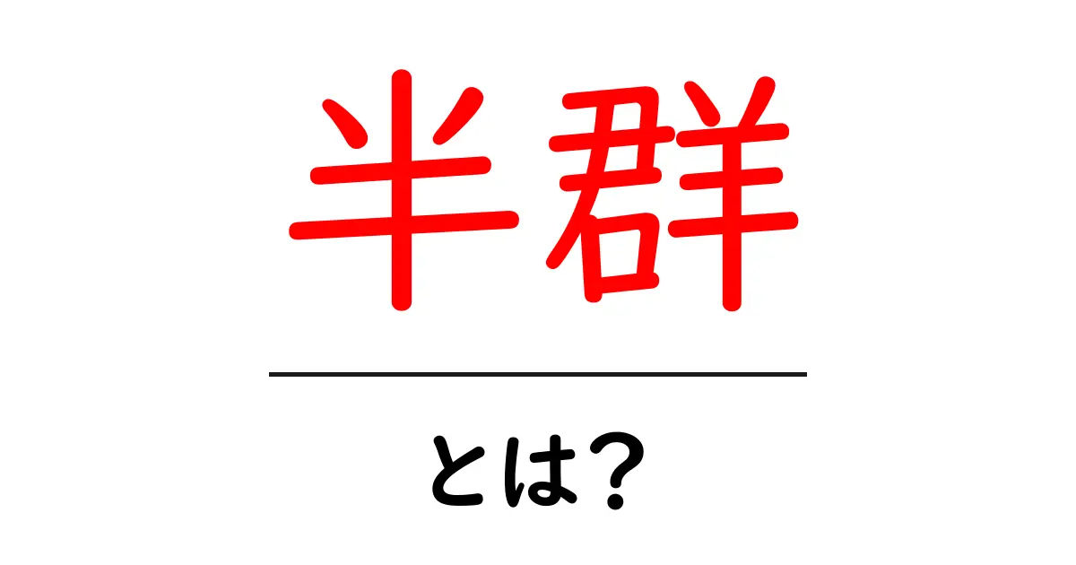半群・とは？初心者にもわかる基本と身近な例共起語・同意語・対義語も併せて解説！