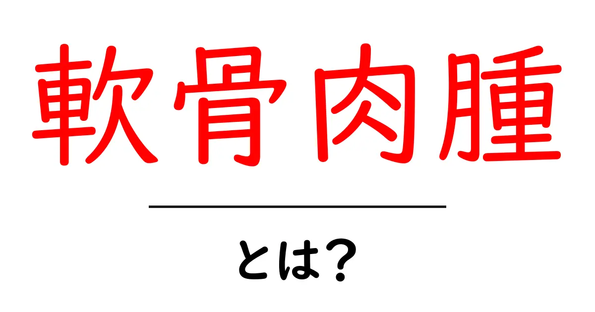 軟骨肉腫・とは？ 初心者が知るべき基礎知識と対処法共起語・同意語・対義語も併せて解説！