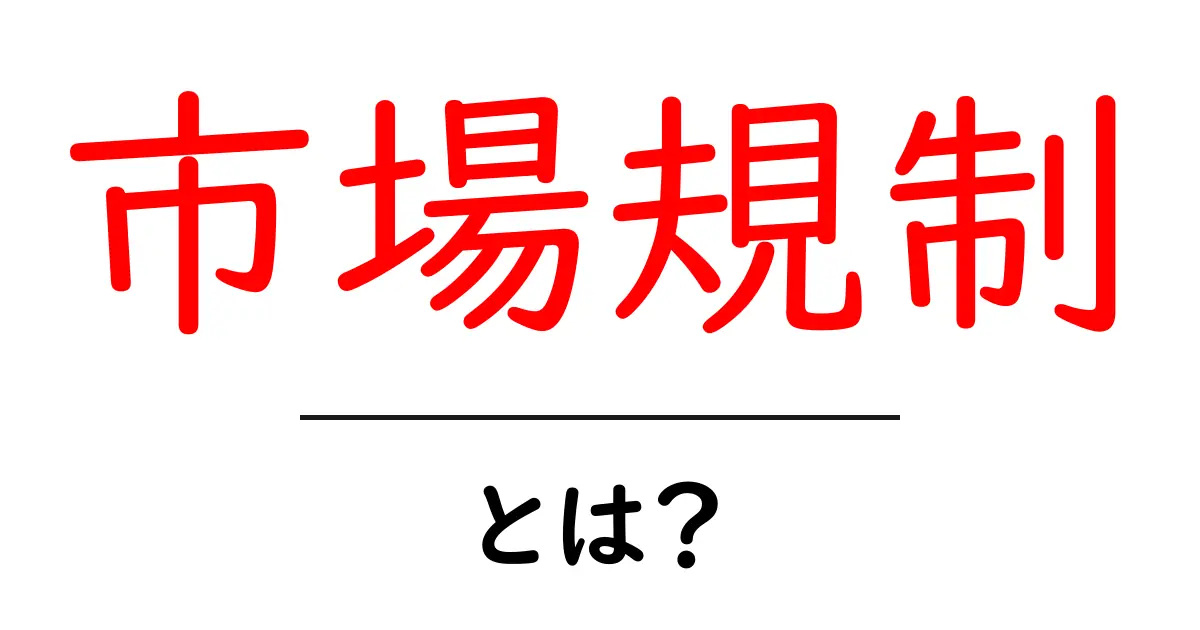 市場規制・とは?初心者が知っておく基本と身近な事例共起語・同意語・対義語も併せて解説!